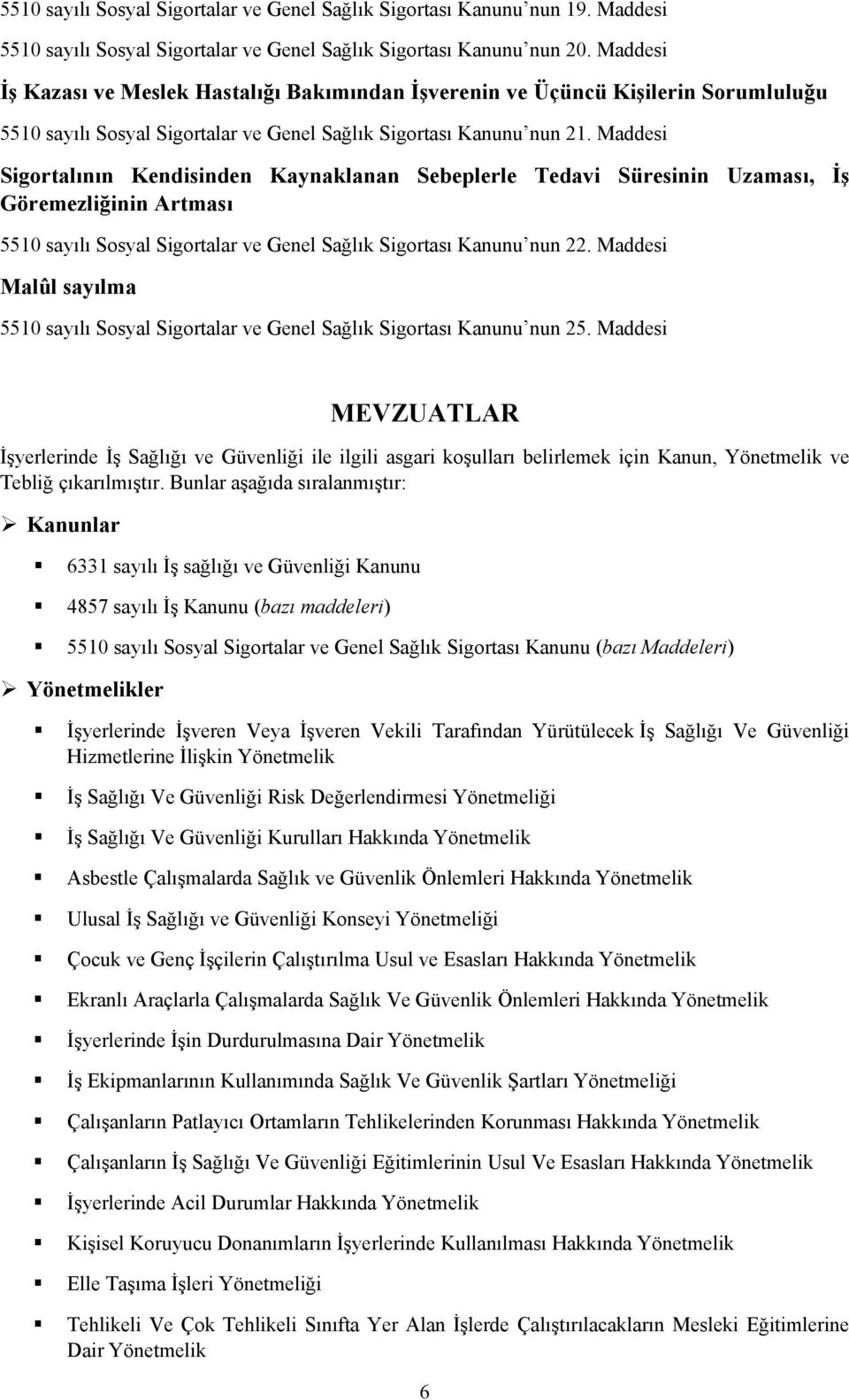 Maddesi Sigortalının Kendisinden Kaynaklanan Sebeplerle Tedavi Süresinin Uzaması, İş Göremezliğinin Artması 5510 sayılı Sosyal Sigortalar ve Genel Sağlık Sigortası Kanunu nun 22.