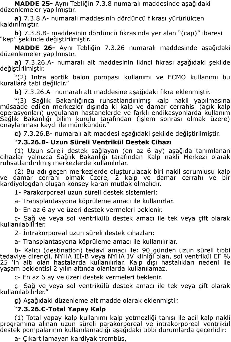 (2) İntra aortik balon pompası kullanımı ve ECMO kullanımı bu kurallara tabi değildir. b) 7.3.26.A- numaralı alt maddesine aşağıdaki fıkra eklenmiştir.