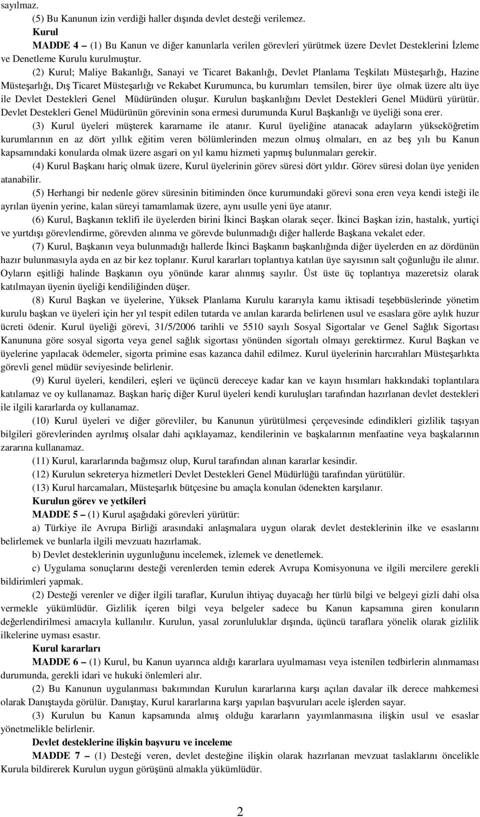 (2) Kurul; Maliye Bakanlığı, Sanayi ve Ticaret Bakanlığı, Devlet Planlama Teşkilatı Müsteşarlığı, Hazine Müsteşarlığı, Dış Ticaret Müsteşarlığı ve Rekabet Kurumunca, bu kurumları temsilen, birer üye