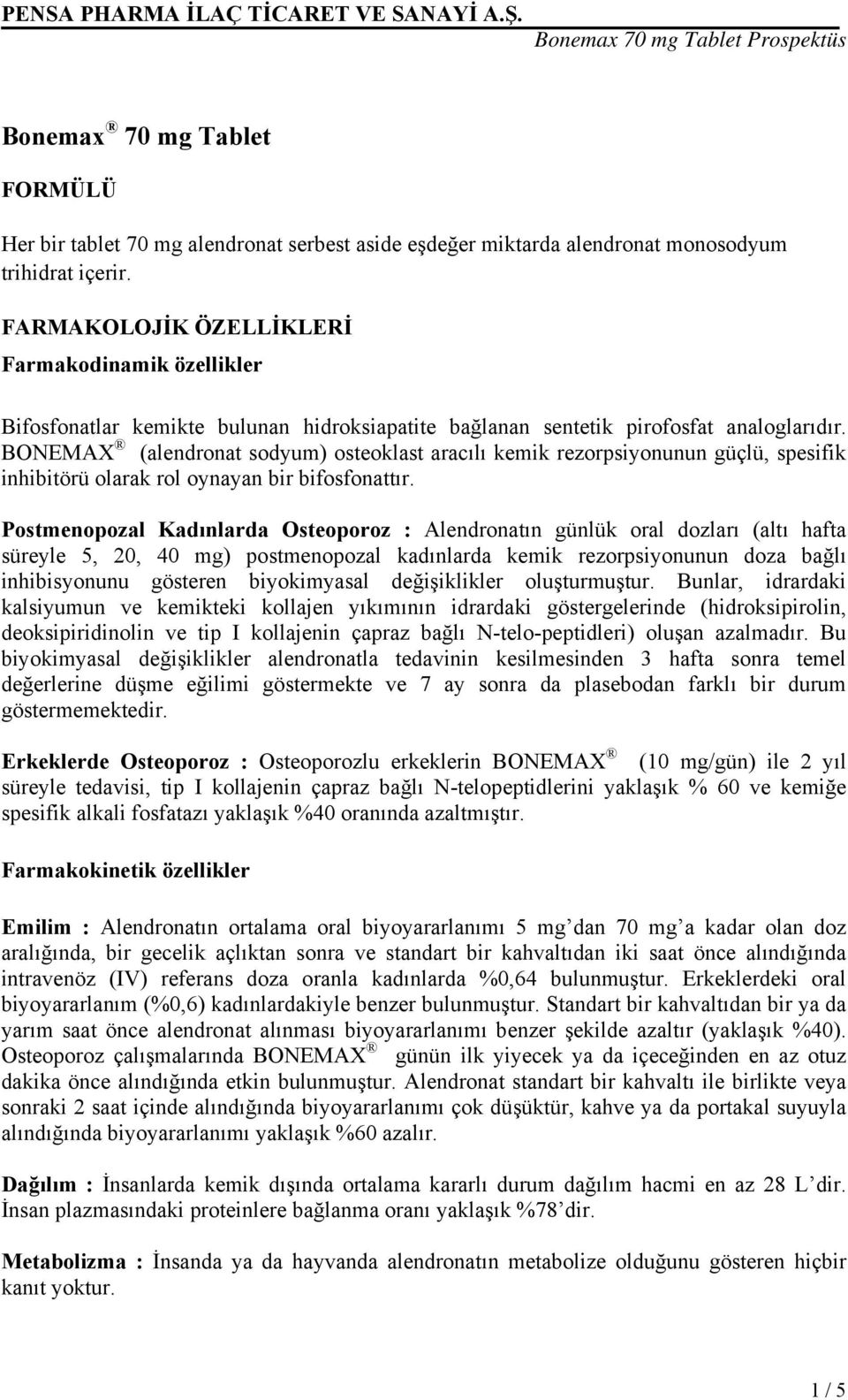 BONEMAX (alendronat sodyum) osteoklast aracılı kemik rezorpsiyonunun güçlü, spesifik inhibitörü olarak rol oynayan bir bifosfonattır.