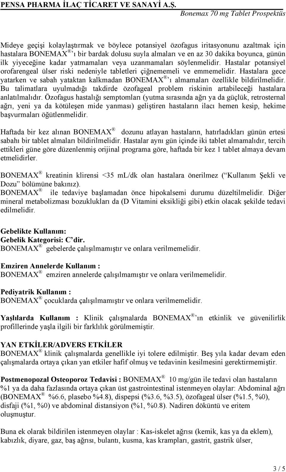 Hastalara gece yatarken ve sabah yataktan kalkmadan BONEMAX ı almamaları özellikle bildirilmelidir. Bu talimatlara uyulmadığı takdirde özofageal problem riskinin artabileceği hastalara anlatılmalıdır.