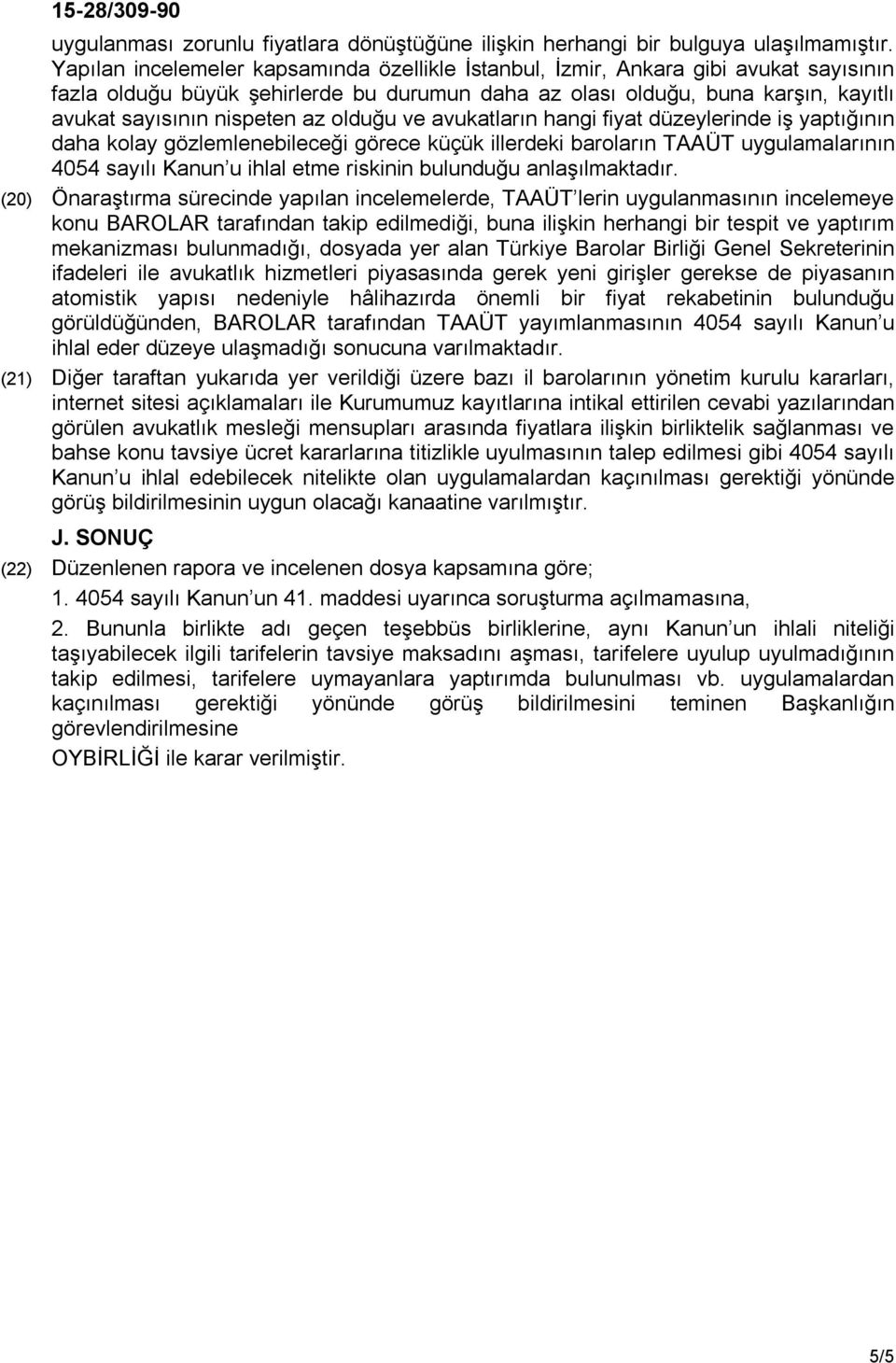 olduğu ve avukatların hangi fiyat düzeylerinde iş yaptığının daha kolay gözlemlenebileceği görece küçük illerdeki baroların TAAÜT uygulamalarının 4054 sayılı Kanun u ihlal etme riskinin bulunduğu