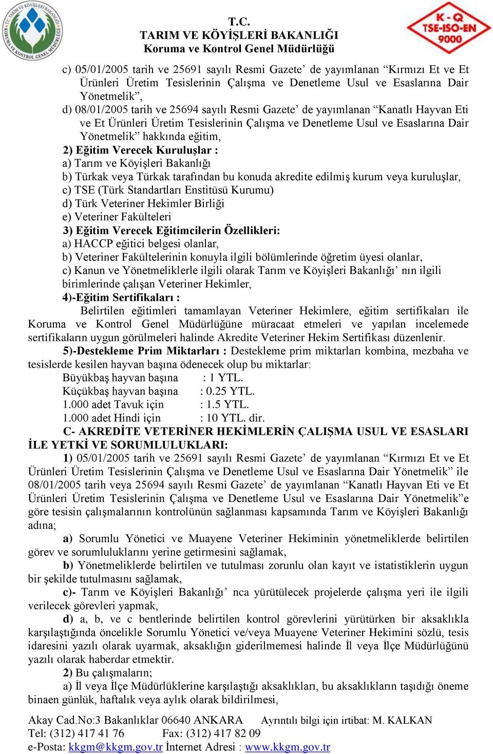 Tarım ve Köyişleri Bakanlığı b) Türkak veya Türkak tarafından bu konuda akredite edilmiş kurum veya kuruluşlar, c) TSE (Türk Standartları Enstitüsü Kurumu) d) Türk Veteriner Hekimler Birliği e)