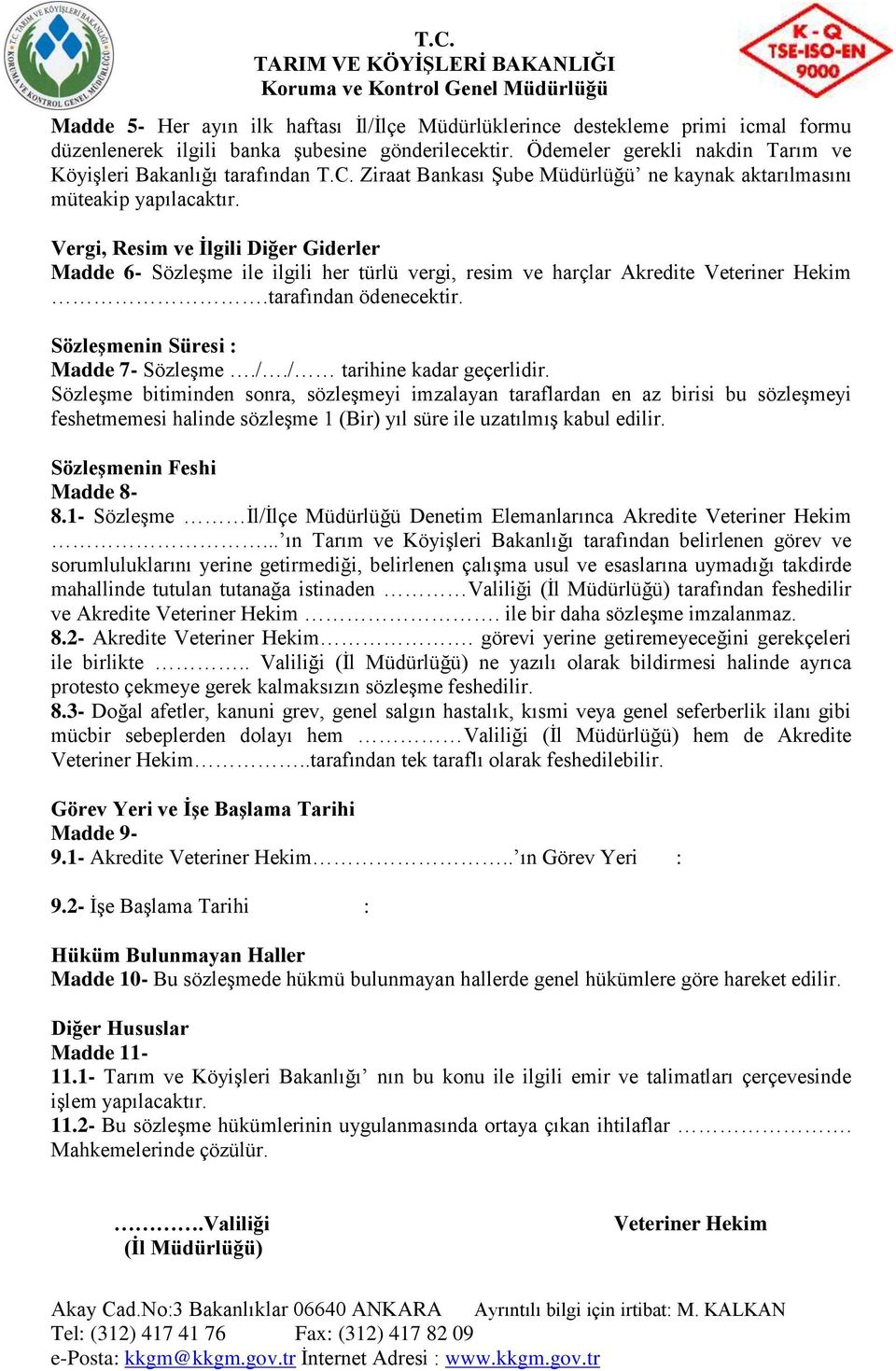 Vergi, Resim ve İlgili Diğer Giderler Madde 6- Sözleşme ile ilgili her türlü vergi, resim ve harçlar Akredite Veteriner Hekim.tarafından ödenecektir. Sözleşmenin Süresi : Madde 7- Sözleşme./.