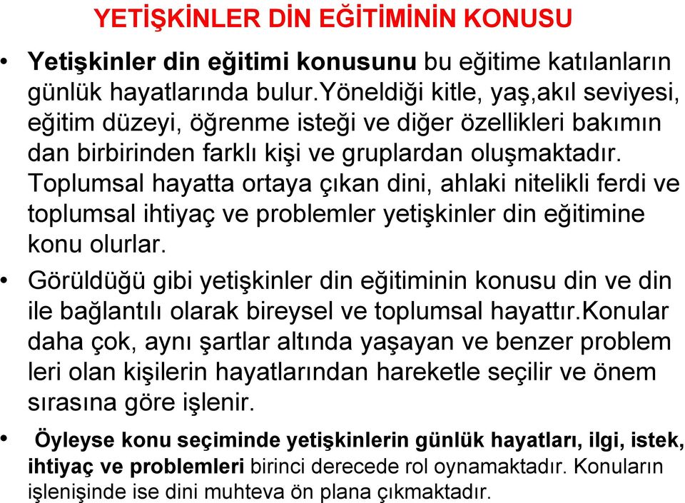 Toplumsal hayatta ortaya çıkan dini, ahlaki nitelikli ferdi ve toplumsal ihtiyaç ve problemler yetişkinler din eğitimine konu olurlar.