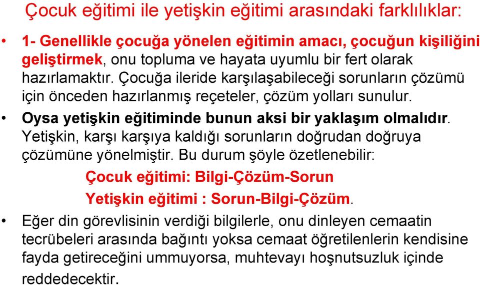 Yetişkin, karşı karşıya kaldığı sorunların doğrudan doğruya çözümüne yönelmiştir. Bu durum şöyle özetlenebilir: Çocuk eğitimi: Bilgi-Çözüm-Sorun Yetişkin eğitimi : Sorun-Bilgi-Çözüm.