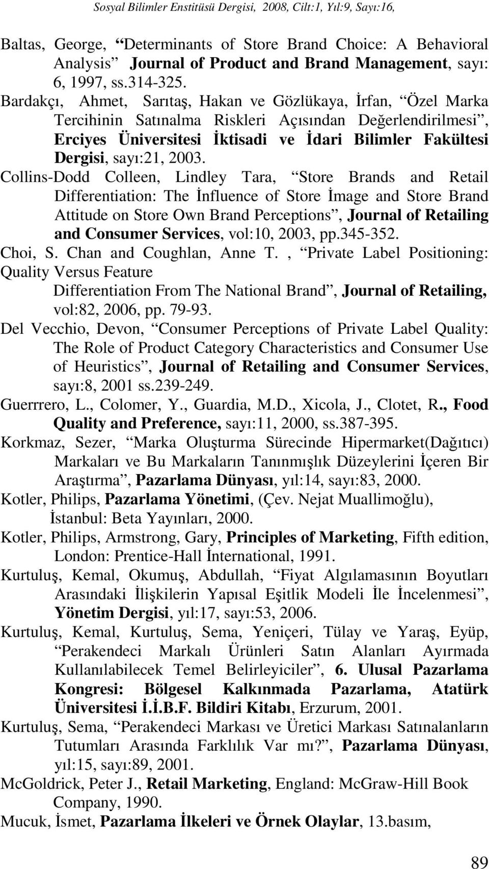 2003. Collins-Dodd Colleen, Lindley Tara, Store Brands and Retail Differentiation: The İnfluence of Store İmage and Store Brand Attitude on Store Own Brand Perceptions, Journal of Retailing and