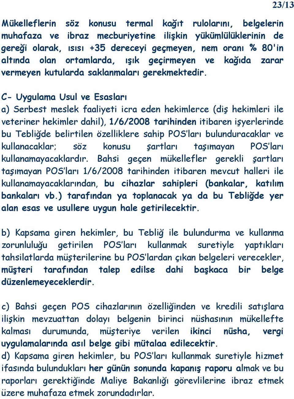 C- Uygulama Usul ve Esasları a) Serbest meslek faaliyeti icra eden hekimlerce (diş hekimleri ile veteriner hekimler dahil), 1/6/2008 tarihinden itibaren işyerlerinde bu Tebliğde belirtilen