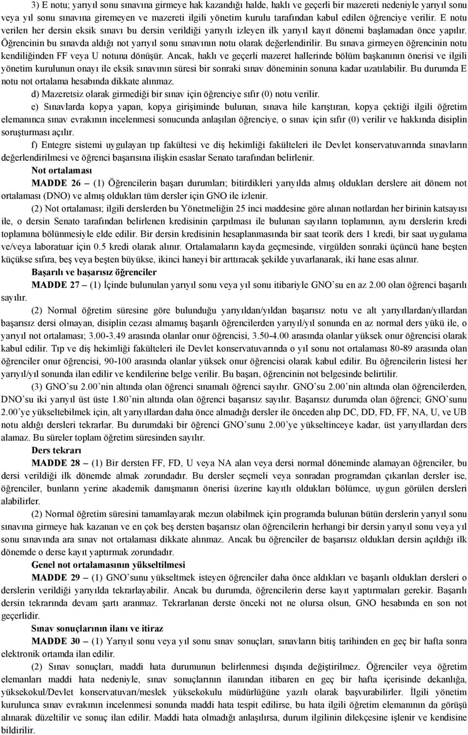 Öğrencinin bu sınavda aldığı not yarıyıl sonu sınavının notu olarak değerlendirilir. Bu sınava girmeyen öğrencinin notu kendiliğinden FF veya U notuna dönüşür.