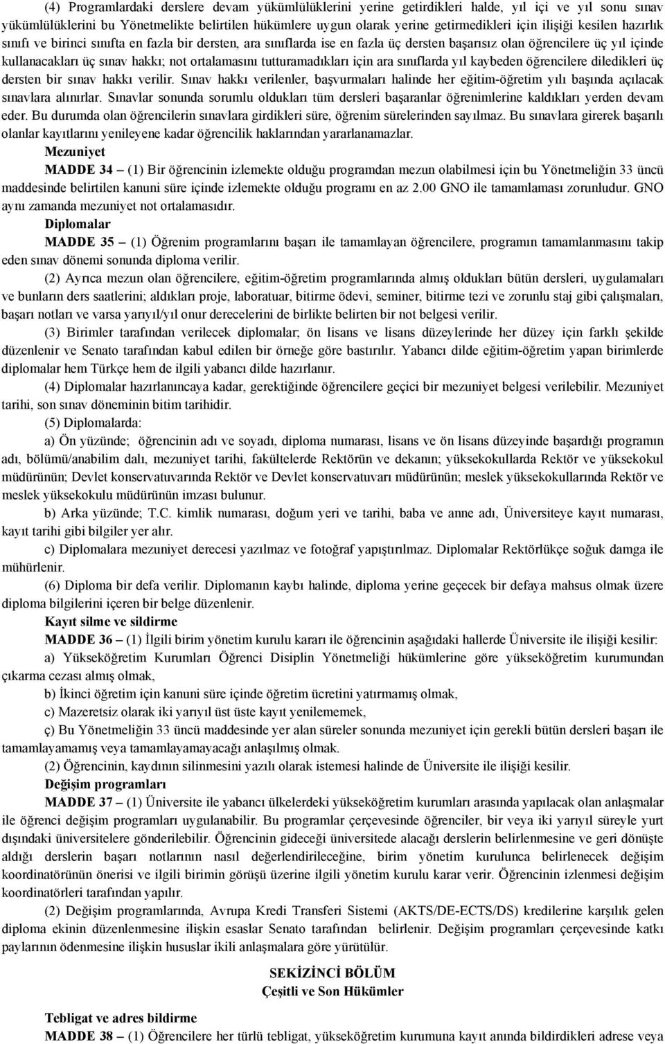 ortalamasını tutturamadıkları için ara sınıflarda yıl kaybeden öğrencilere diledikleri üç dersten bir sınav hakkı verilir.