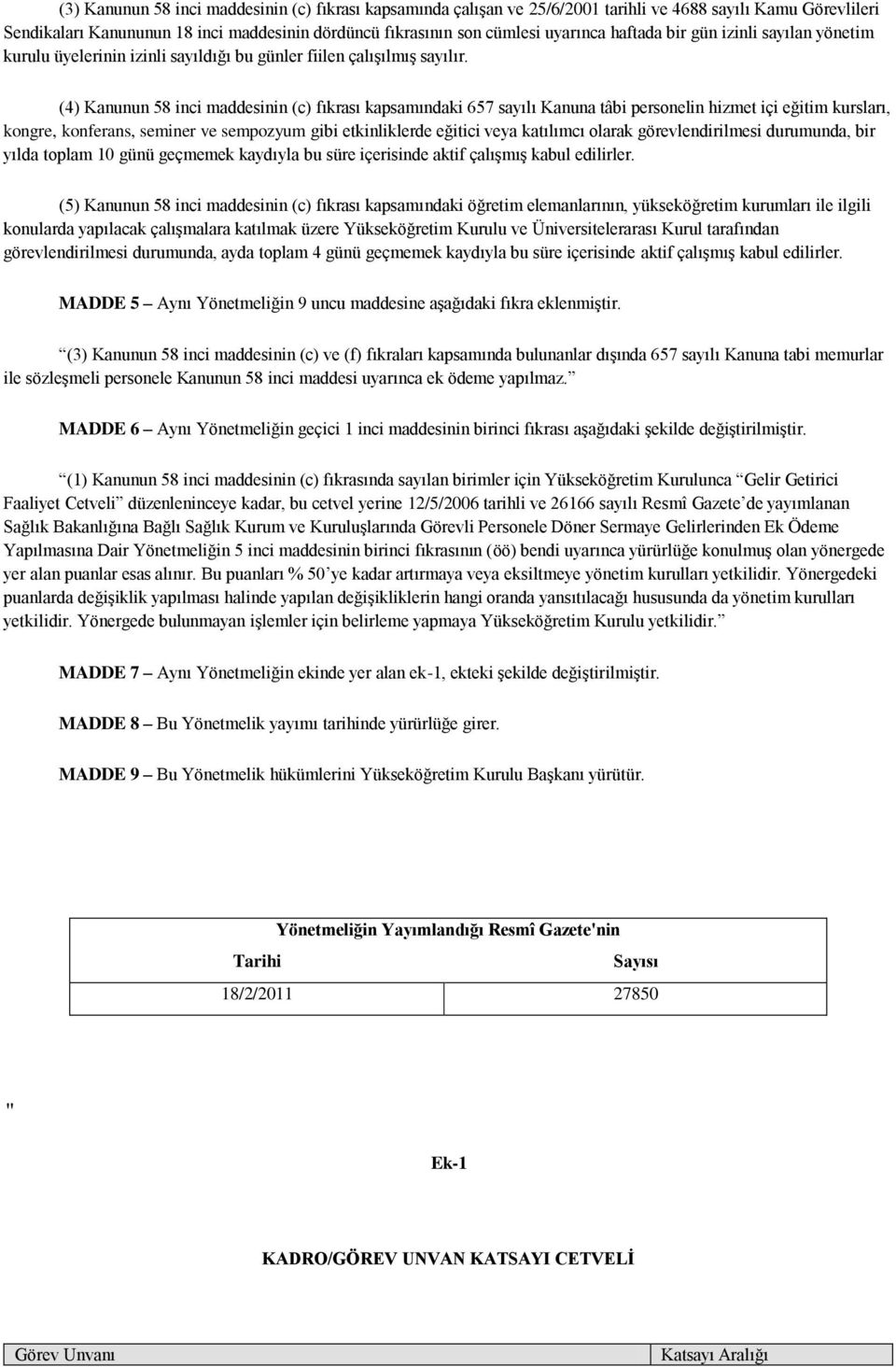 (4) Kanunun 58 inci maddesinin (c) fıkrası kapsamındaki 657 sayılı Kanuna tâbi personelin hizmet içi eğitim kursları, kongre, konferans, seminer ve sempozyum gibi etkinliklerde eğitici veya katılımcı