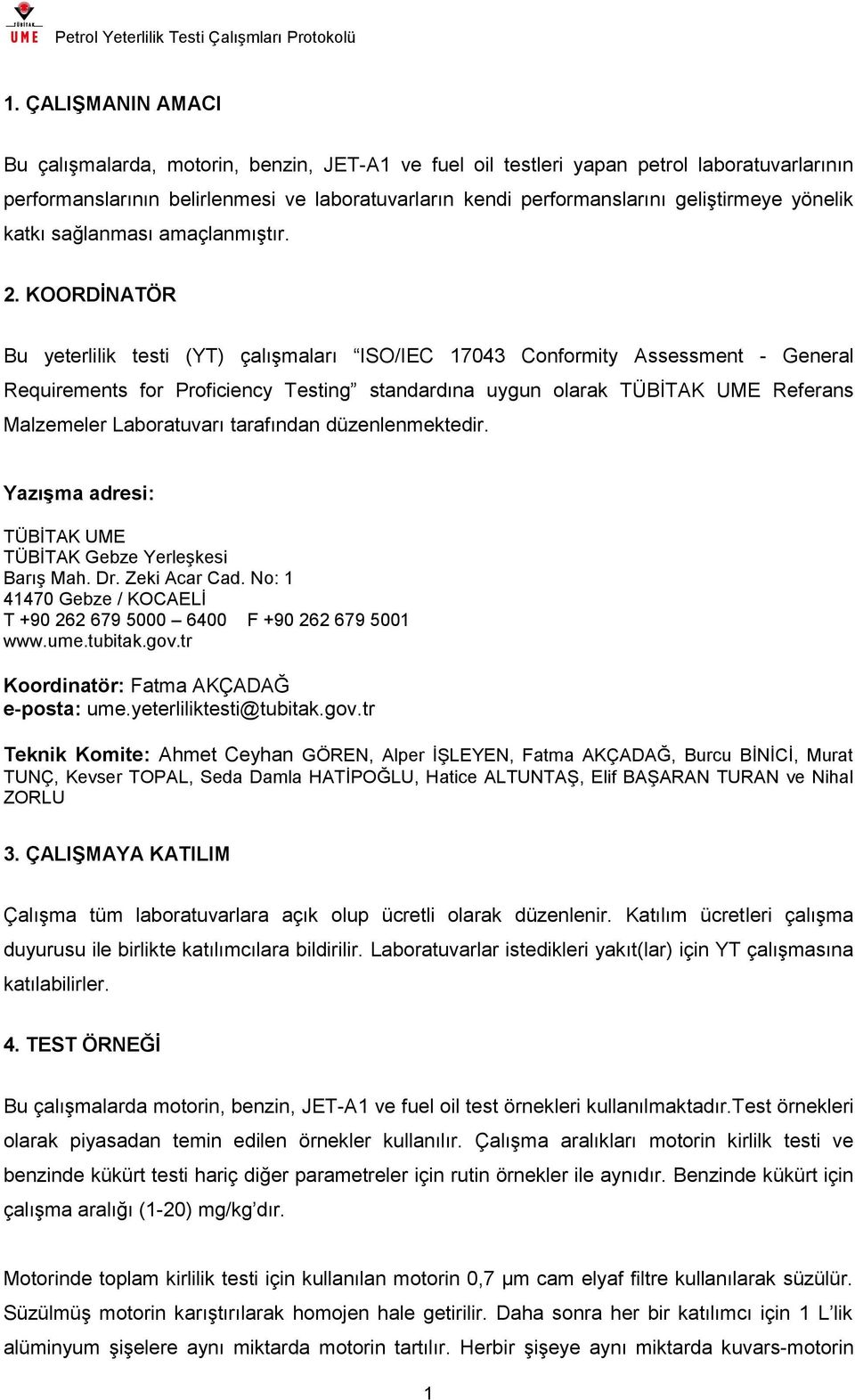 KOORDİNATÖR Bu yeterlilik testi (YT) çalışmaları ISO/IEC 17043 Conformity Assessment - General Requirements for Proficiency Testing standardına uygun olarak TÜBİTAK UME Referans Malzemeler