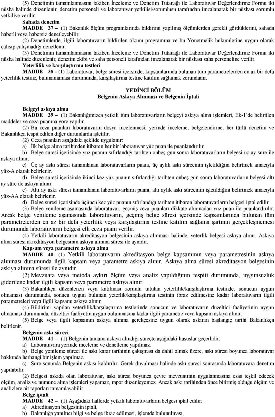 Sahada denetim MADDE 37 (1) Bakanlık ölçüm programlarında bildirimi yapılmış ölçümlerden gerekli gördüklerini, sahada haberli veya habersiz denetleyebilir.