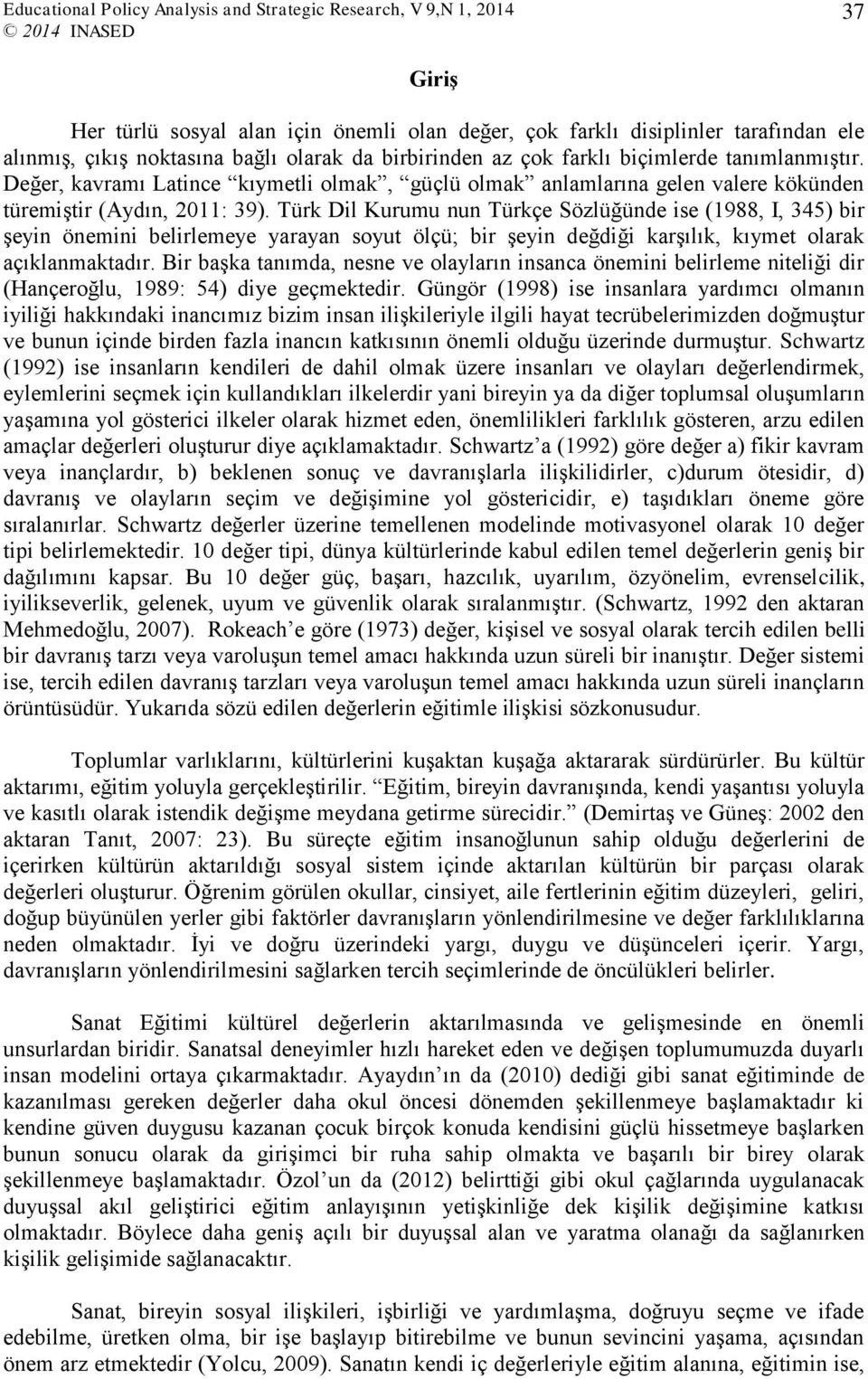 Türk Dil Kurumu nun Türkçe Sözlüğünde ise (1988, I, 345) bir şeyin önemini belirlemeye yarayan soyut ölçü; bir şeyin değdiği karşılık, kıymet olarak açıklanmaktadır.