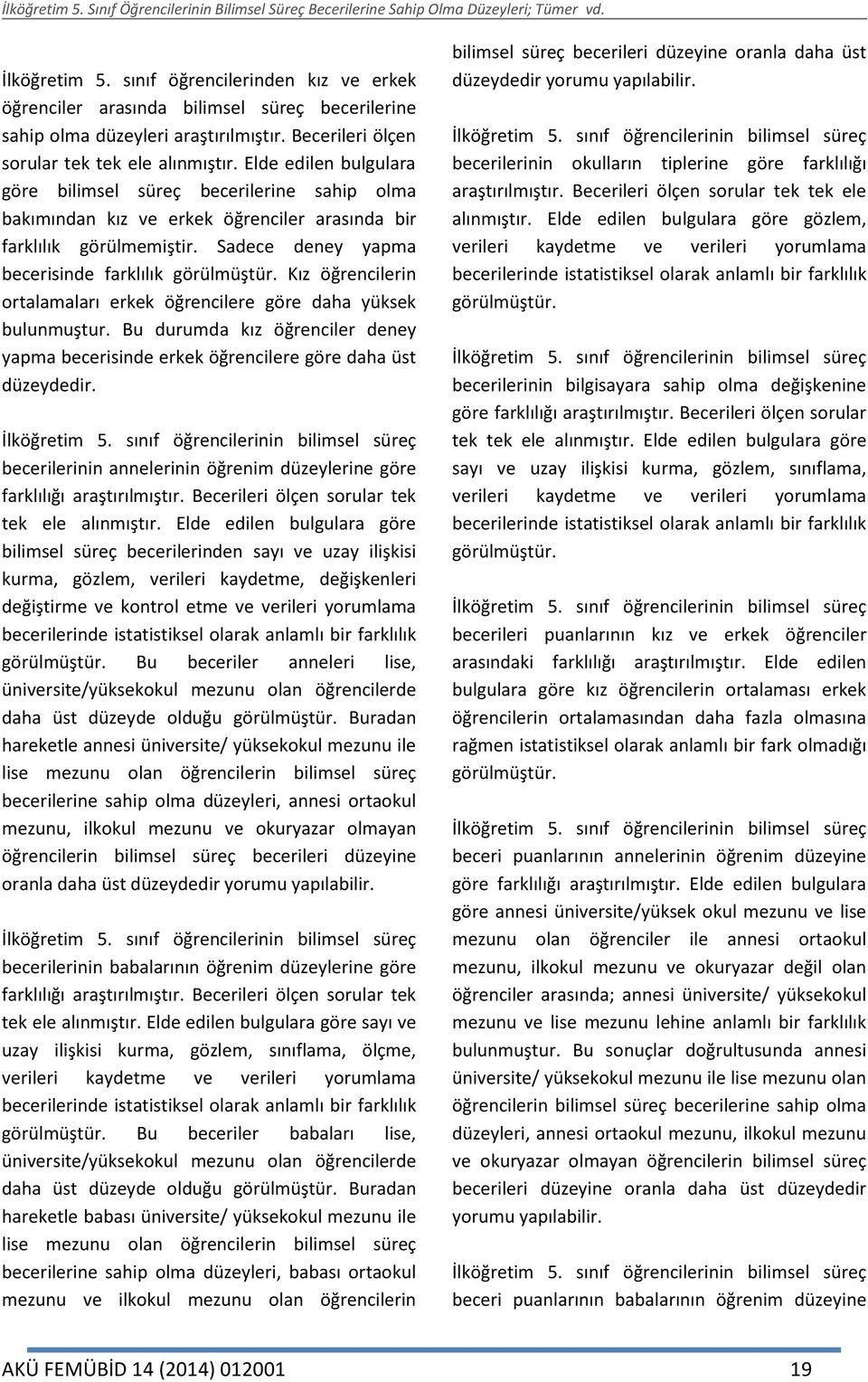 Kız öğrencilerin ortalamaları erkek öğrencilere göre daha yüksek bulunmuştur. Bu durumda kız öğrenciler deney yapma becerisinde erkek öğrencilere göre daha üst düzeydedir. İlköğretim 5.