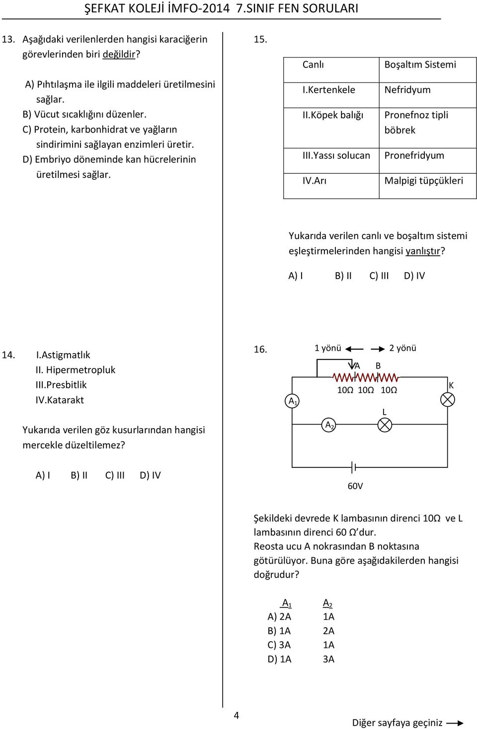 D) Embriyo döneminde kan hücrelerinin üretilmesi sağlar. I.Kertenkele II.Köpek balığı III.Yassı solucan IV.