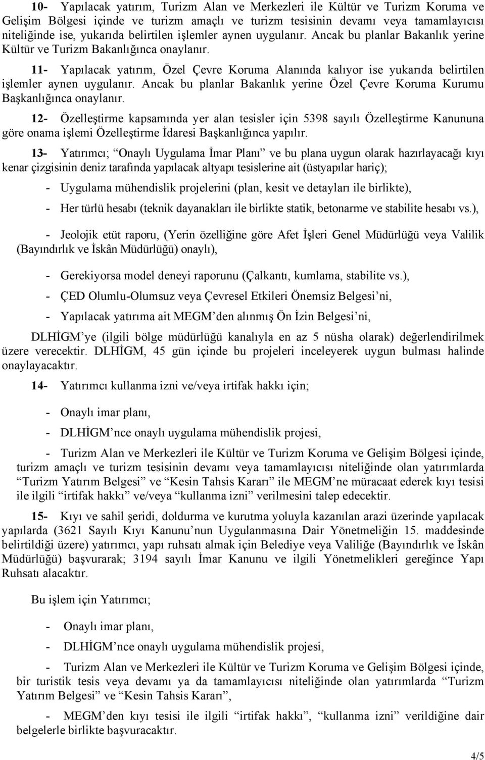 11- Yapılacak yatırım, Özel Çevre Koruma Alanında kalıyor ise yukarıda belirtilen işlemler aynen uygulanır. Ancak bu planlar Bakanlık yerine Özel Çevre Koruma Kurumu Başkanlığınca onaylanır.