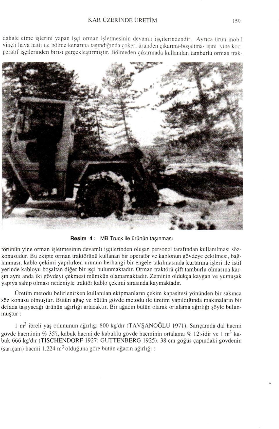Bölmeden çıkarmada kullanılan tamburlu orman trak- Resim 4: MB Truck ile ürünün taşınması törünün yine orman işletmesinin devamlı işçilerinden oluşan personel tarafından kullanılması sözkonusudur.