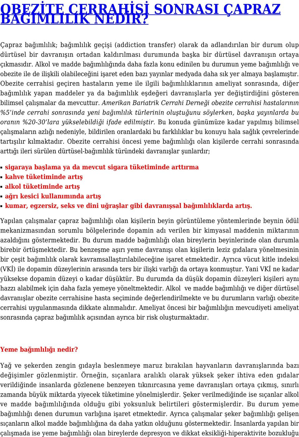 Alkol ve madde bağımlılığında daha fazla konu edinilen bu durumun yeme bağımlılığı ve obezite ile de ilişkili olabileceğini işaret eden bazı yayınlar medyada daha sık yer almaya başlamıştır.