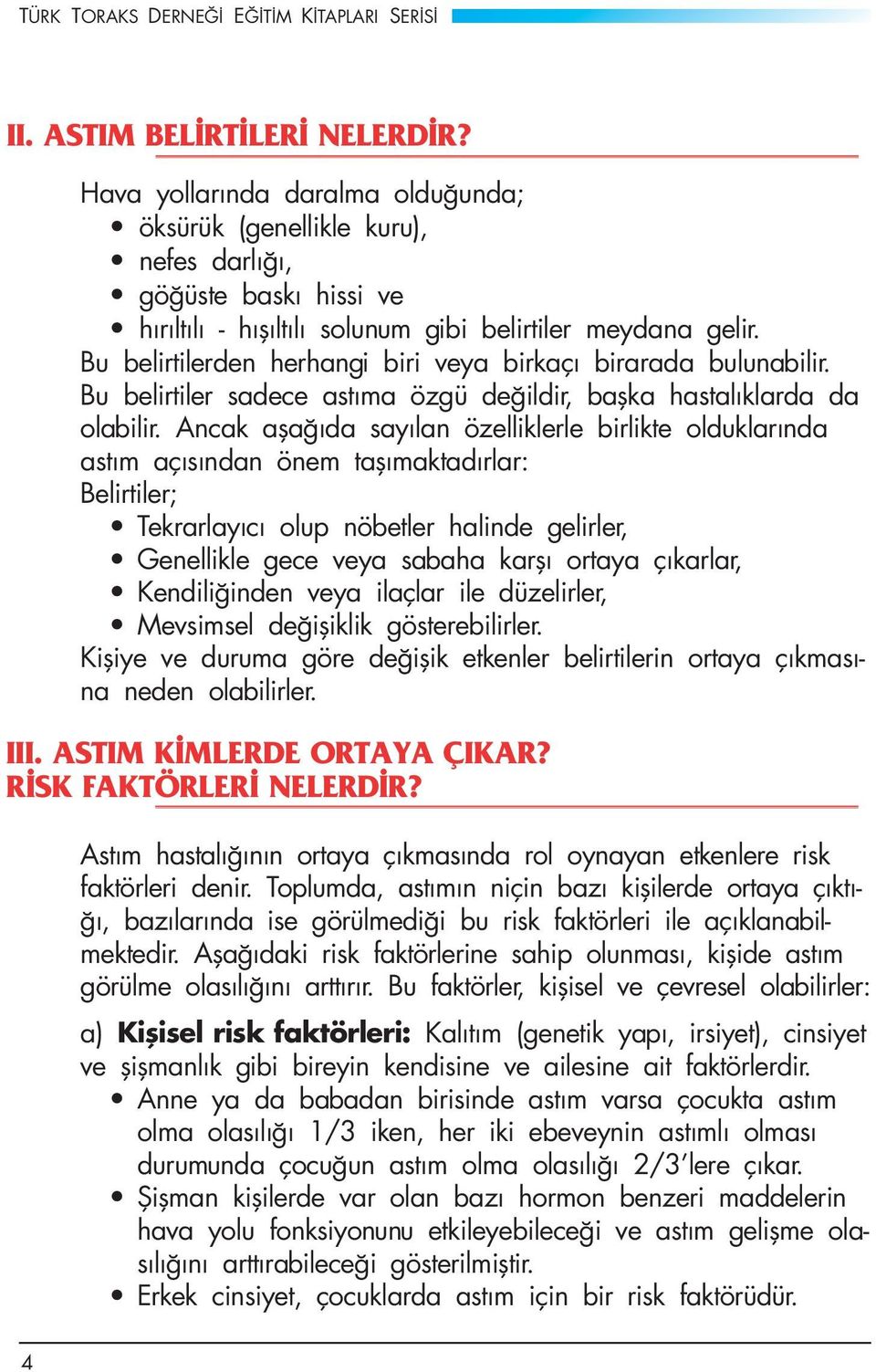 Bu belirtilerden herhangi biri veya birkaçı birarada bulunabilir. Bu belirtiler sadece astıma özgü değildir, başka hastalıklarda da olabilir.