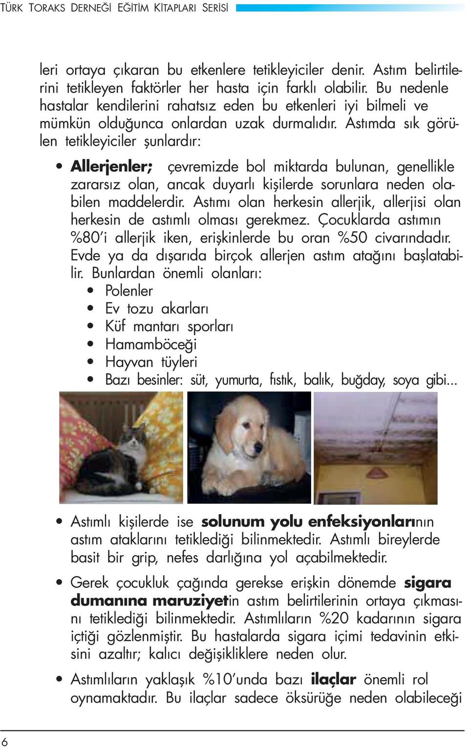 Astımda sık görülen tetikleyiciler şunlardır: Allerjenler; çevremizde bol miktarda bulunan, genellikle zararsız olan, ancak duyarlı kişilerde sorunlara neden olabilen maddelerdir.