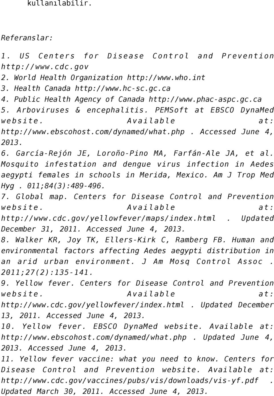 Accessed June 4, 2013. 6. García-Rejón JE, Loroño-Pino MA, Farfán-Ale JA, et al. Mosquito infestation and dengue virus infection in Aedes aegypti females in schools in Merida, Mexico.