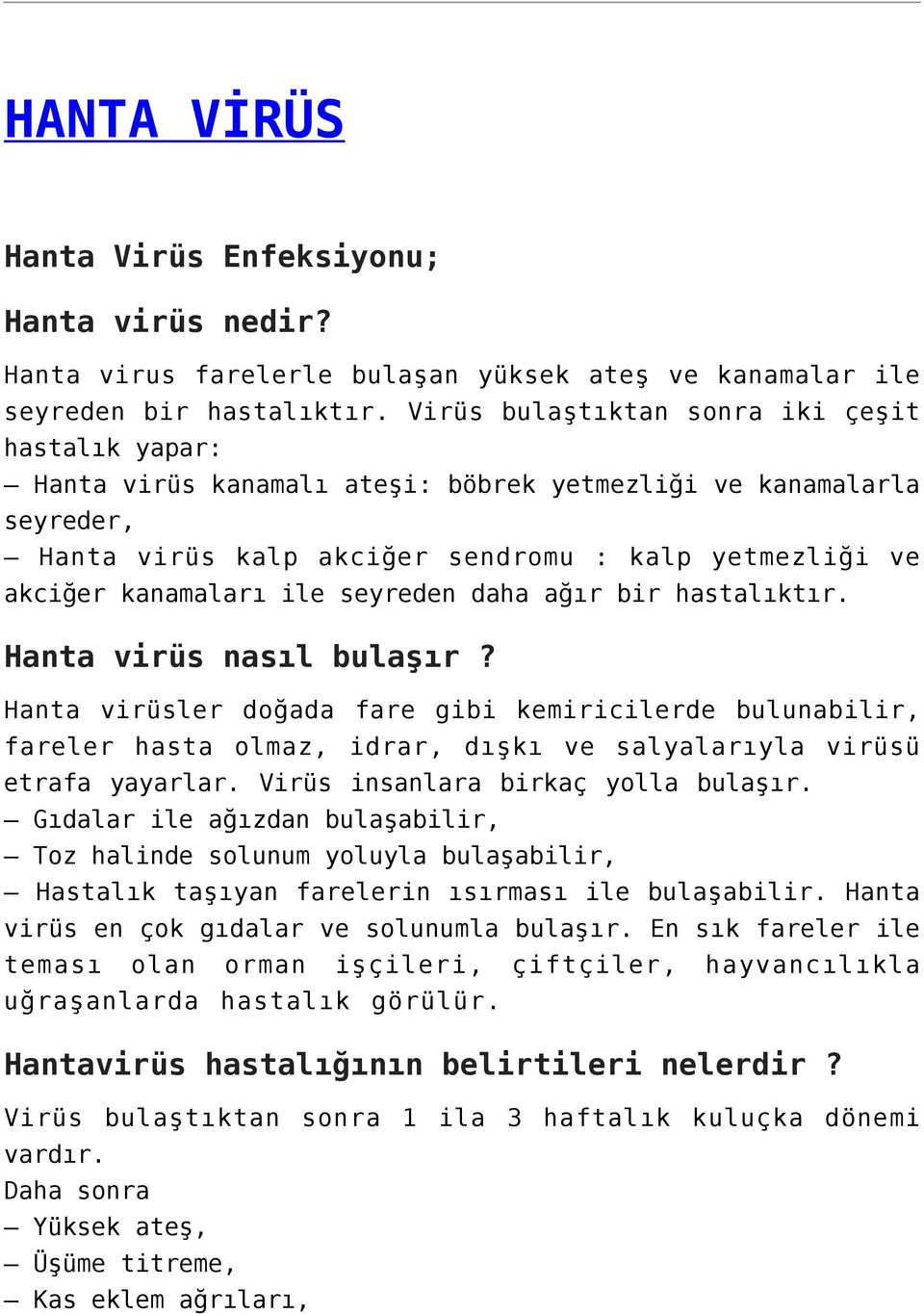 seyreden daha ağır bir hastalıktır. Hanta virüs nasıl bulaşır? Hanta virüsler doğada fare gibi kemiricilerde bulunabilir, fareler hasta olmaz, idrar, dışkı ve salyalarıyla virüsü etrafa yayarlar.