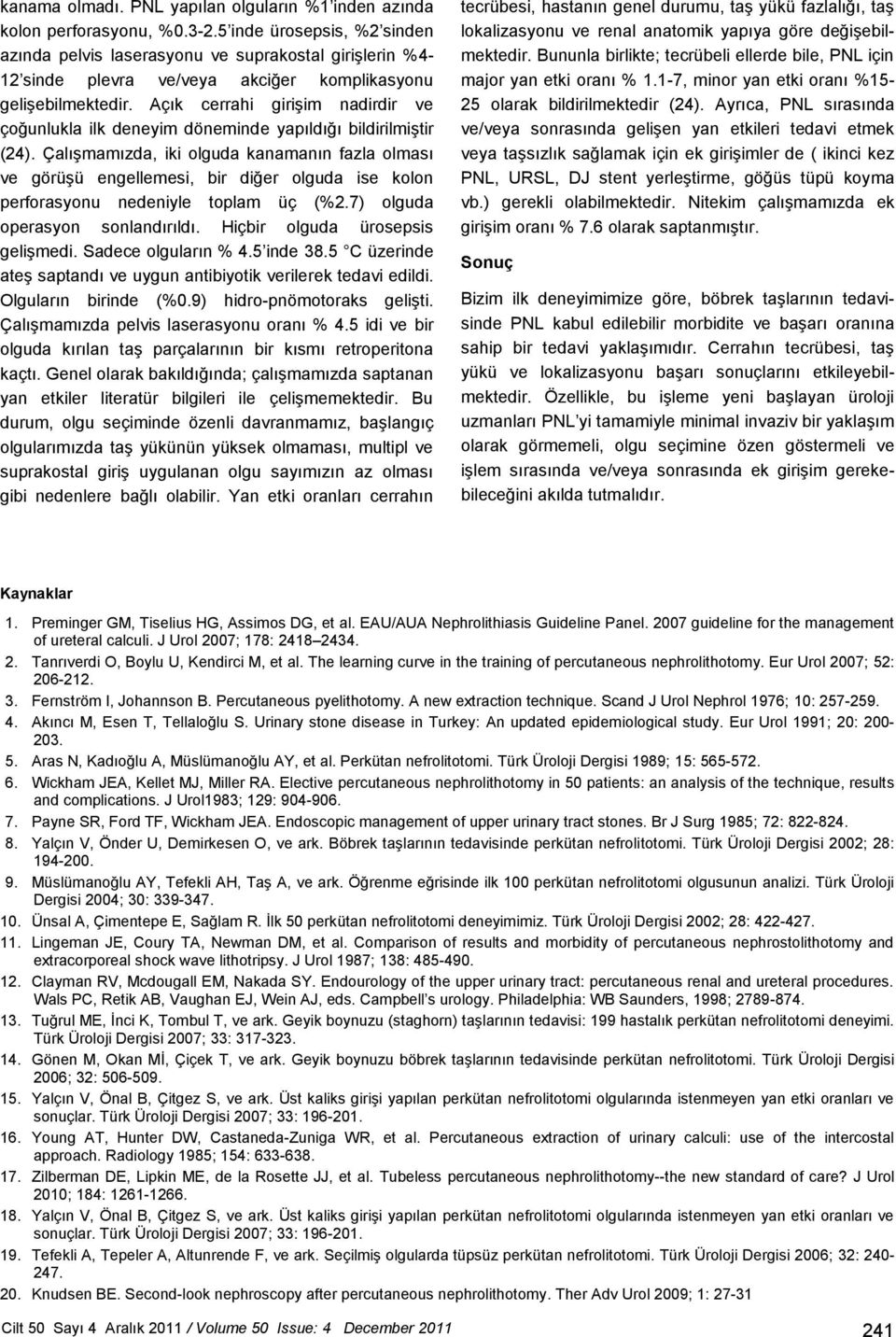 Açık cerrahi girişim nadirdir ve çoğunlukla ilk deneyim döneminde yapıldığı bildirilmiştir (24).