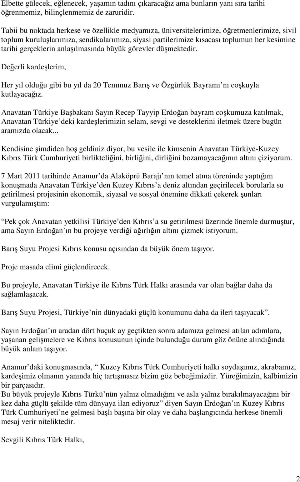 gerçeklerin anlaşılmasında büyük görevler düşmektedir. Değerli kardeşlerim, Her yıl olduğu gibi bu yıl da 20 Temmuz Barış ve Özgürlük Bayramı nı coşkuyla kutlayacağız.