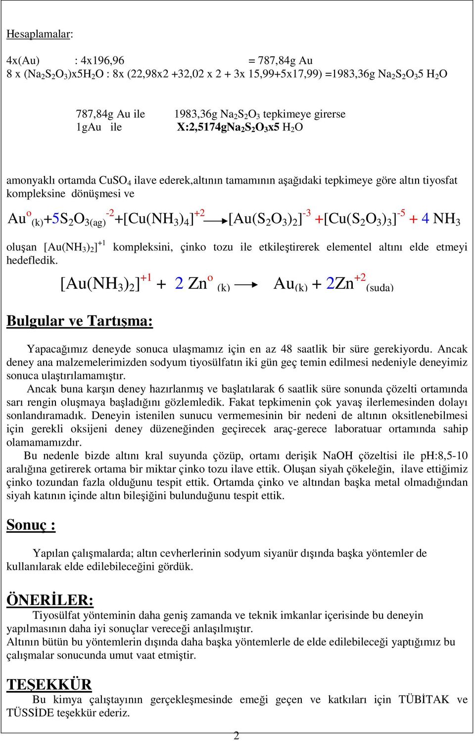 +[Cu(NH 3 ) 4 ] +2 [Au(S 2 O 3 ) 2 ] -3 +[Cu(S 2 O 3 ) 3 ] -5 + 4 NH 3 oluşan [Au(NH 3 ) 2 ] +1 hedefledik.