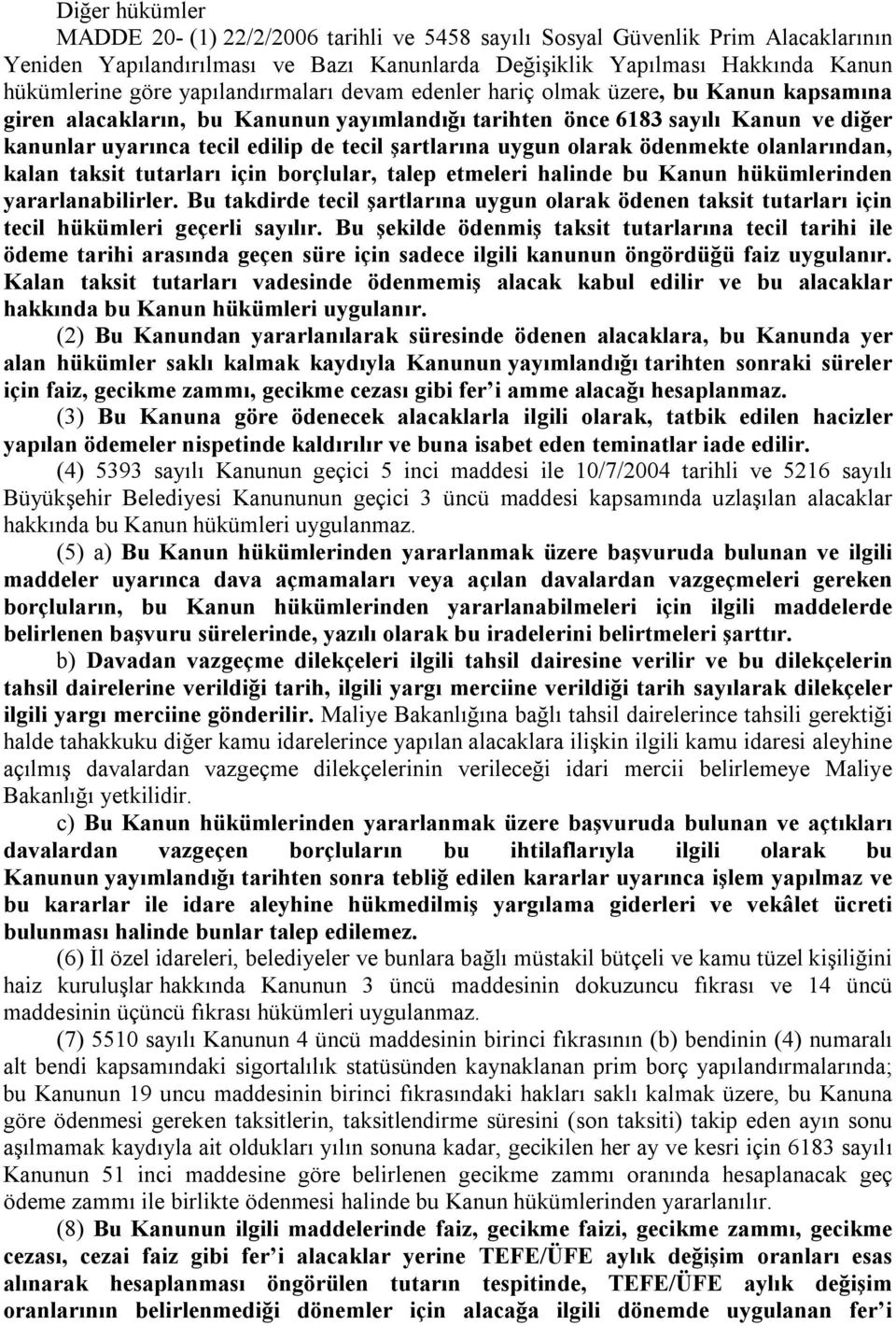 şartlarına uygun olarak ödenmekte olanlarından, kalan taksit tutarları için borçlular, talep etmeleri halinde bu Kanun hükümlerinden yararlanabilirler.