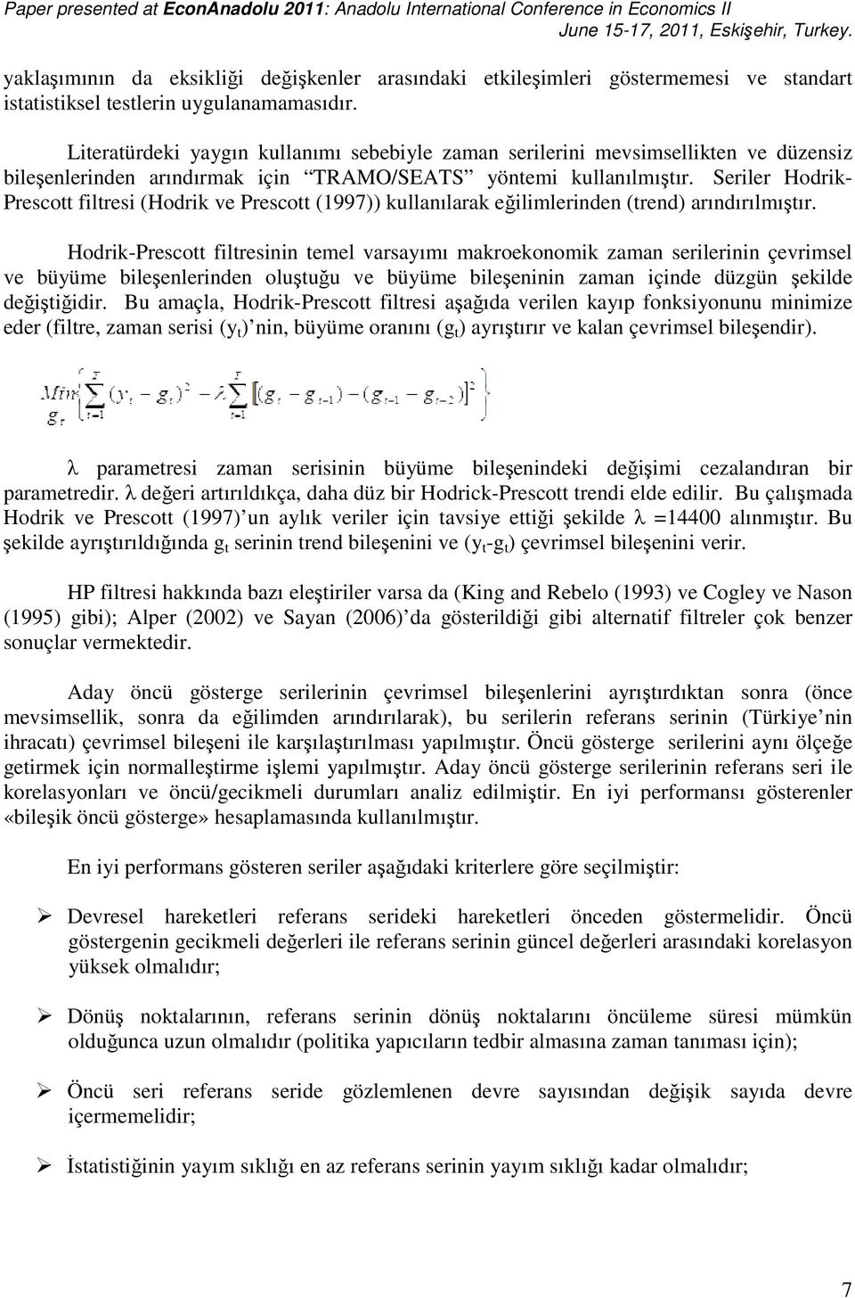 Seriler Hodrik- Prescott filtresi (Hodrik ve Prescott (1997)) kullanılarak eğilimlerinden (trend) arındırılmıştır.