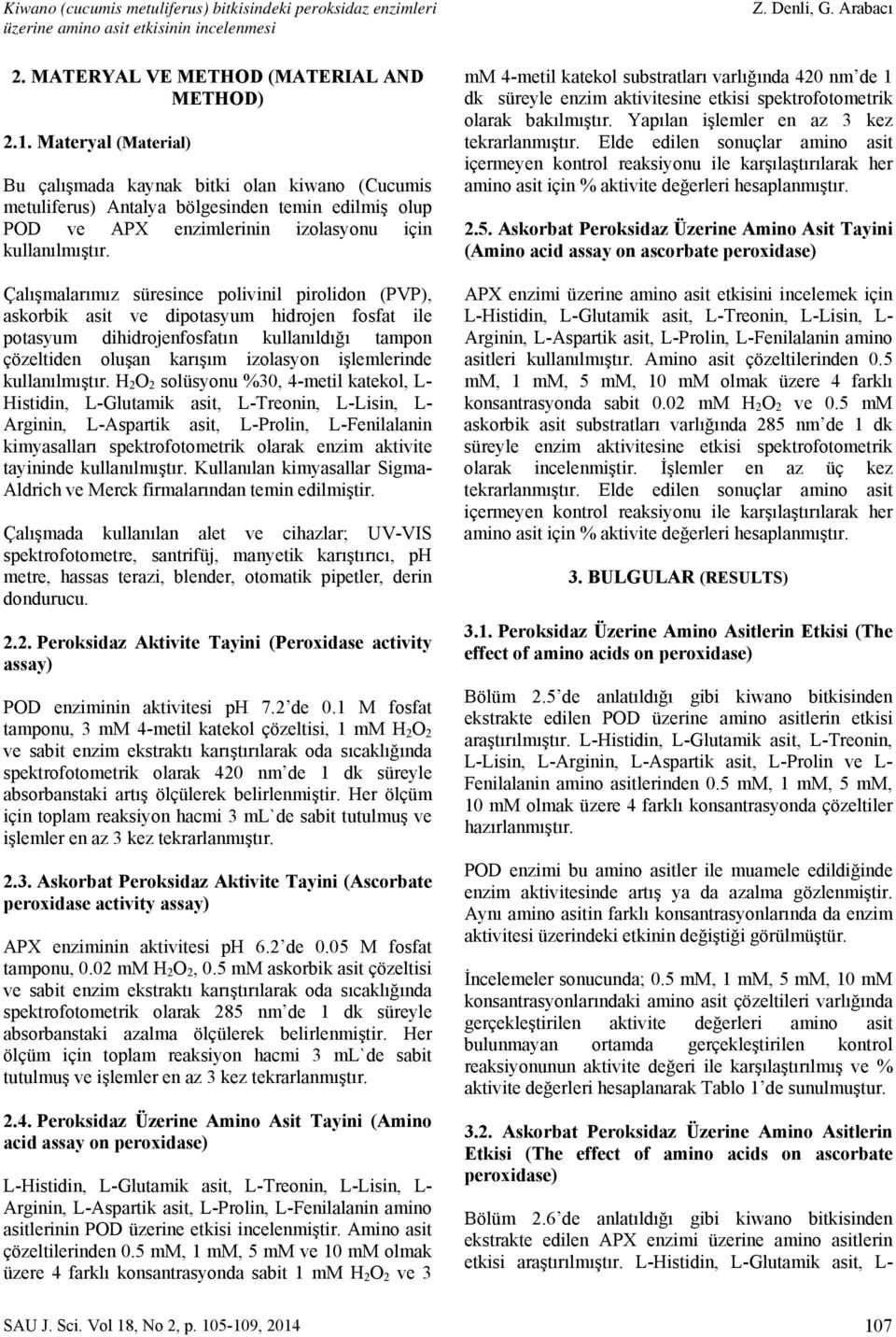 Çalışmalarımız süresince polivinil pirolidon (PVP), askorbik ve dipotasyum hidrojen fosfat ile potasyum dihidrojenfosfatın kullanıldığı tampon çözeltiden oluşan karışım izolasyon işlemlerinde