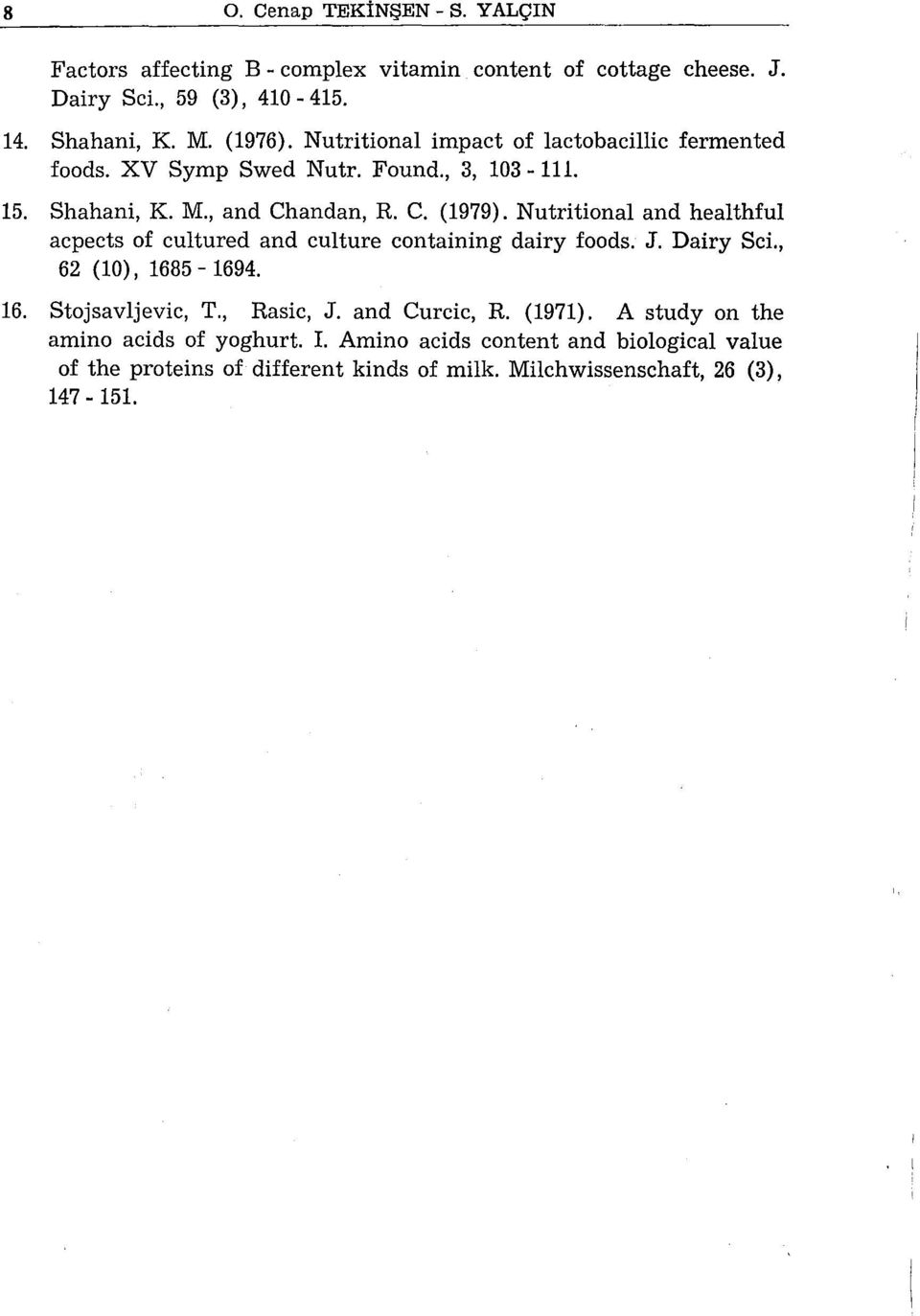 Nutritional and healthful acpects of cultured and culture containing dairy foods. J. Dairy Sci., 62 (10)' 1685-1694. 16. Stojsavljevic, T., Rasic, J.