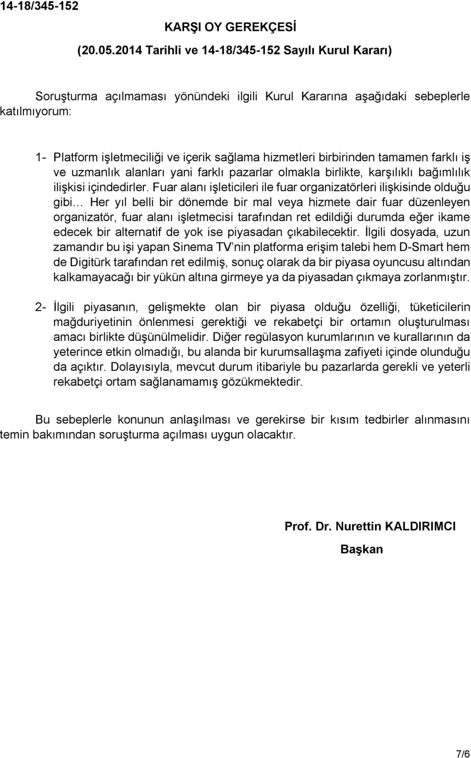 birbirinden tamamen farklı iş ve uzmanlık alanları yani farklı pazarlar olmakla birlikte, karşılıklı bağımlılık ilişkisi içindedirler.