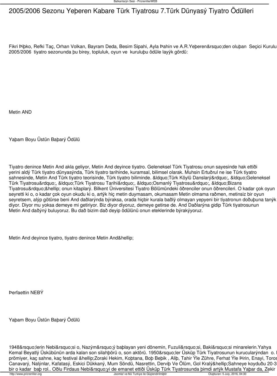 Yeþeren den oluþan Seçici Kurulu 2005/2006 tiyatro sezonunda þu birey, topluluk, oyun ve kuruluþu ödüle layýk gördü: Metin AND Tiyatro denince Metin And akla geliyor, Metin And deyince tiyatro.