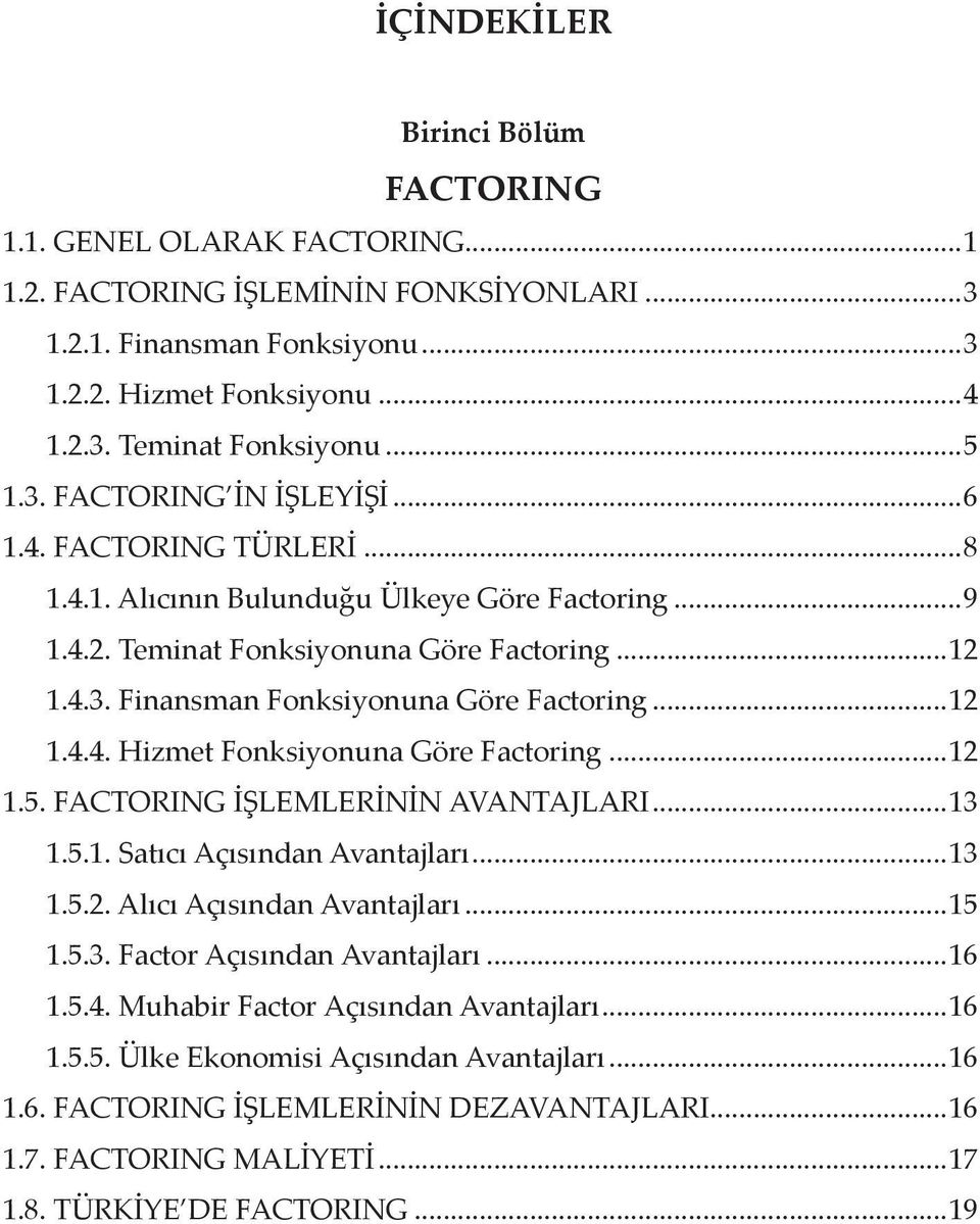 ..12 1.4.4. Hizmet Fonksiyonuna Göre Factoring...12 1.5. FACTORING İŞLEMLERİNİN AVANTAJLARI...13 1.5.1. Satıcı Açısından Avantajları...13 1.5.2. Alıcı Açısından Avantajları...15 1.5.3. Factor Açısından Avantajları.