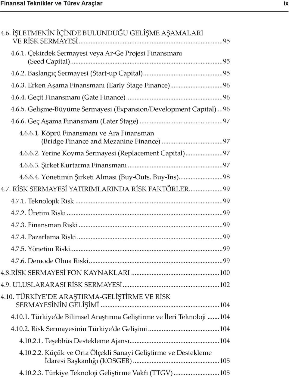 ..96 4.6.6. Geç Aşama Finansmanı (Later Stage)...97 4.6.6.1. Köprü Finansmanı ve Ara Finansman (Bridge Finance and Mezanine Finance)...97 4.6.6.2. Yerine Koyma Sermayesi (Replacement Capital)...97 4.6.6.3.