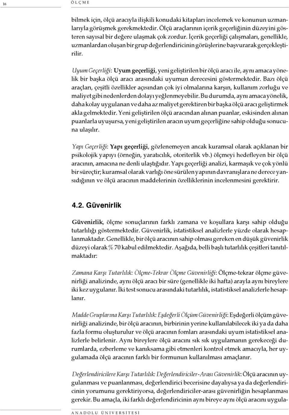 İçerik geçerliği çalışmaları, genellikle, uzmanlardan oluşan bir grup değerlendiricinin görüşlerine başvurarak gerçekleştirilir.