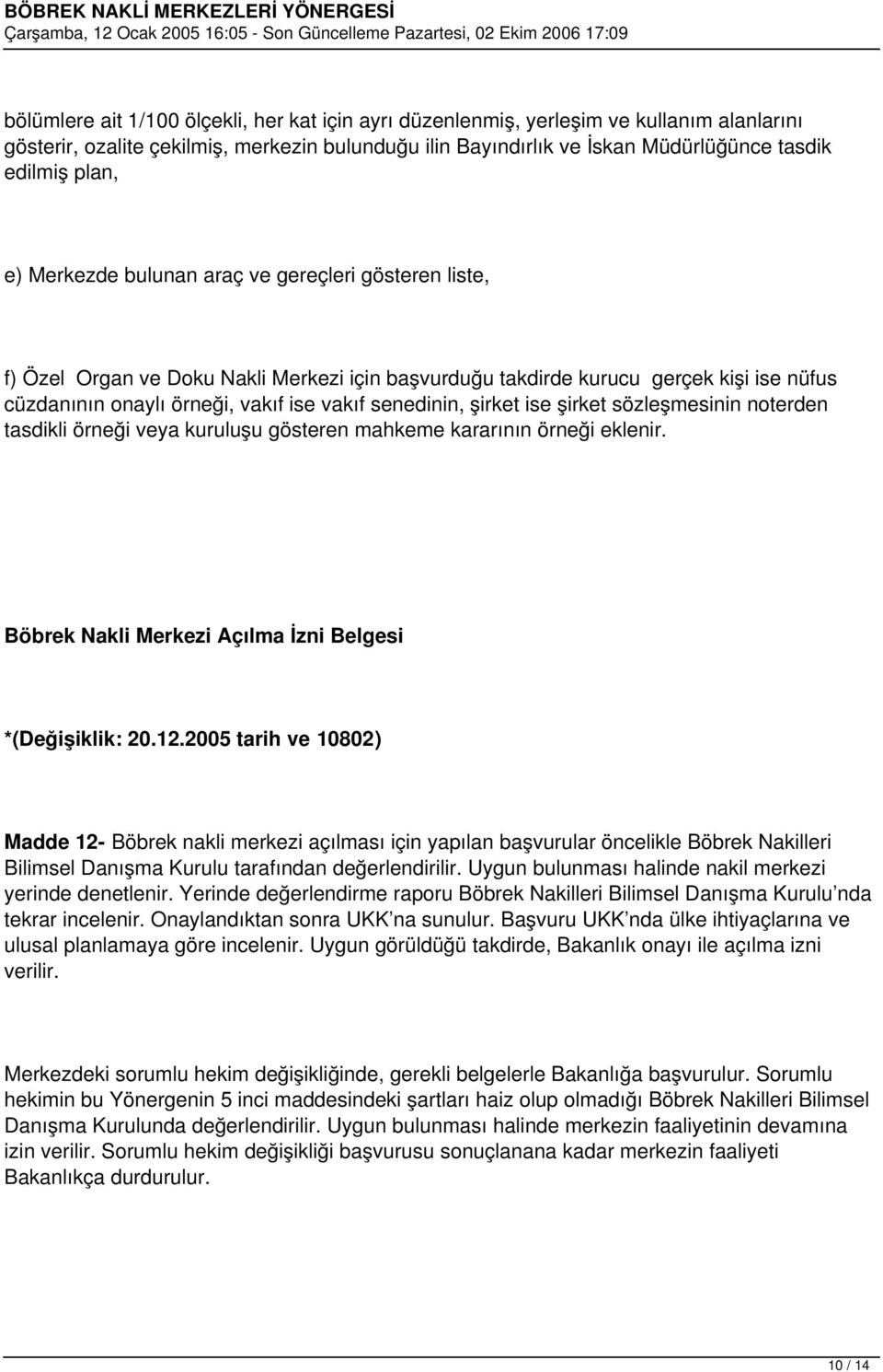 şirket ise şirket sözleşmesinin noterden tasdikli örneği veya kuruluşu gösteren mahkeme kararının örneği eklenir. Böbrek Nakli Merkezi Açılma İzni Belgesi *(Değişiklik: 20.12.