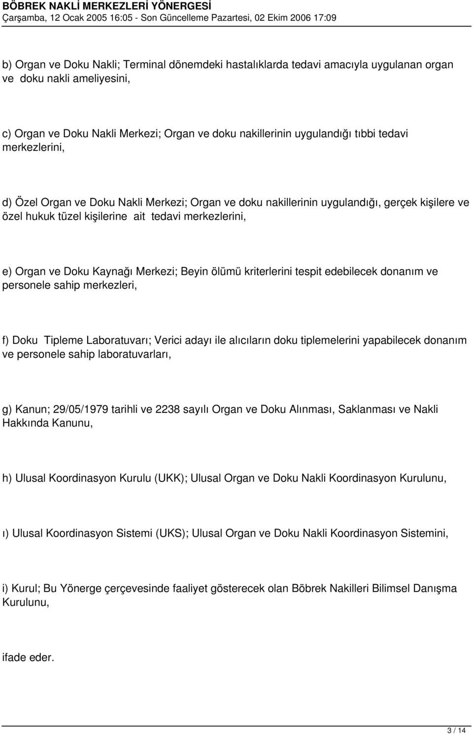 Beyin ölümü kriterlerini tespit edebilecek donanım ve personele sahip merkezleri, f) Doku Tipleme Laboratuvarı; Verici adayı ile alıcıların doku tiplemelerini yapabilecek donanım ve personele sahip