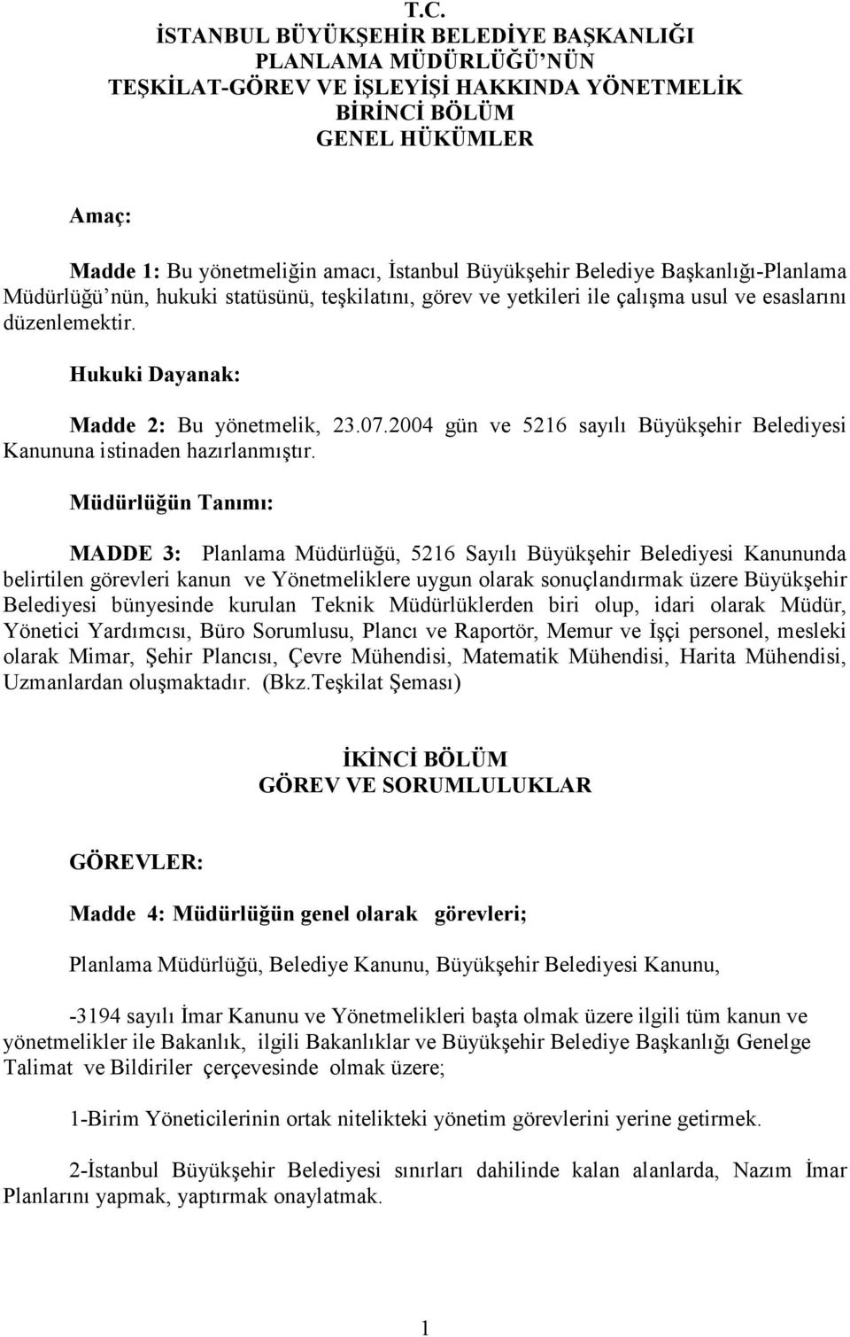 2004 gün ve 5216 sayılı Büyükşehir Belediyesi Kanununa istinaden hazırlanmıştır.