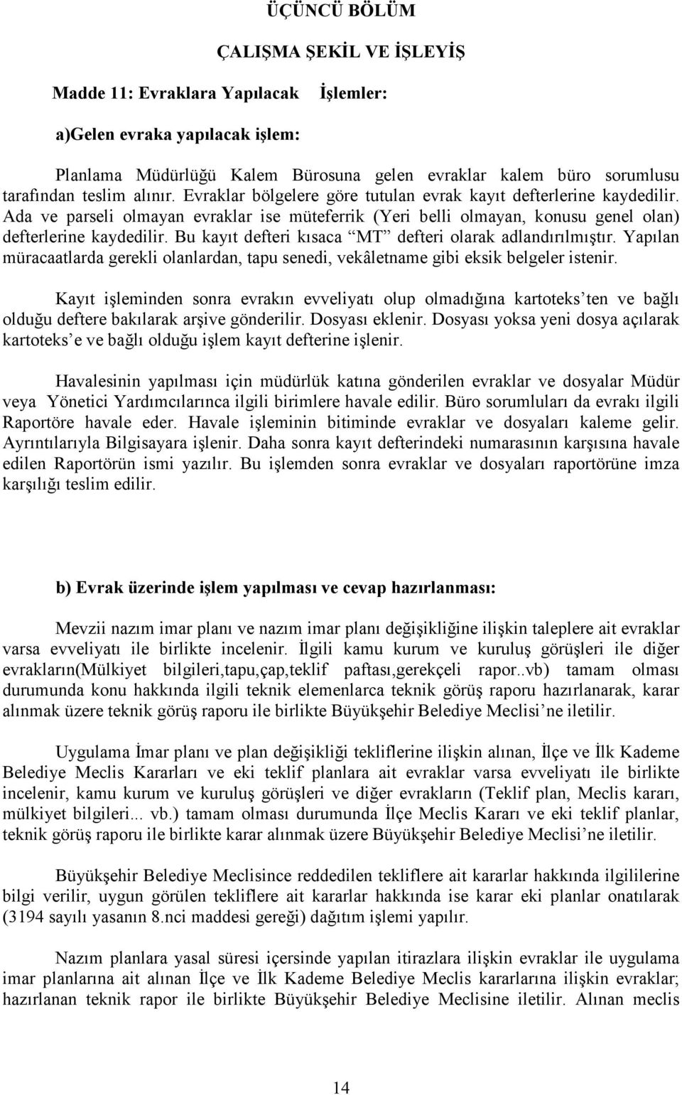 Bu kayıt defteri kısaca MT defteri olarak adlandırılmıştır. Yapılan müracaatlarda gerekli olanlardan, tapu senedi, vekâletname gibi eksik belgeler istenir.