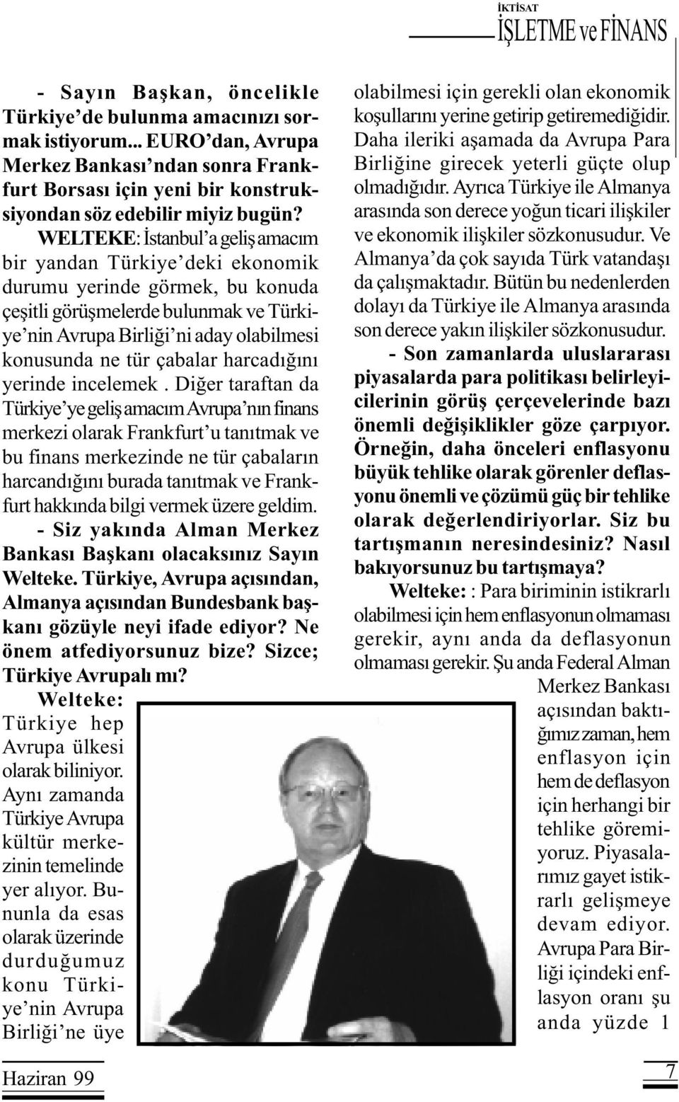 WELTEKE: Ýstanbul a geliþ amacým bir yandan Türkiye deki ekonomik durumu yerinde görmek, bu konuda çeþitli görüþmelerde bulunmak ve Türkiye nin Avrupa Birliði ni aday olabilmesi konusunda ne tür