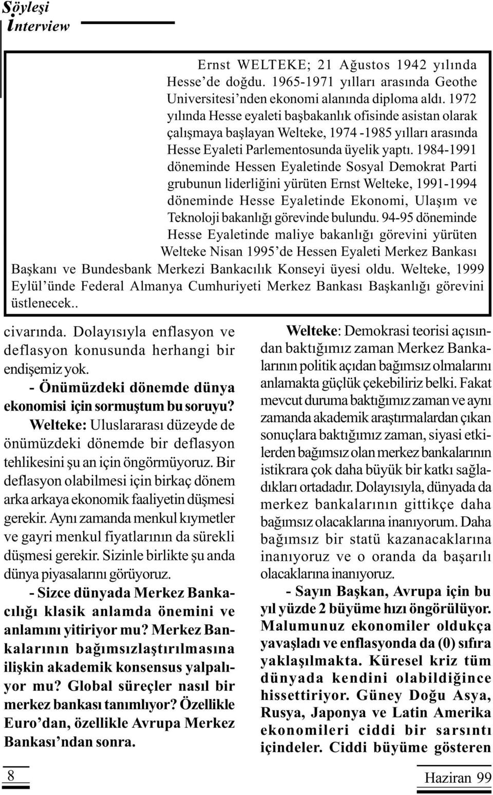 1984-1991 döneminde Hessen Eyaletinde Sosyal Demokrat Parti grubunun liderliðini yürüten Ernst Welteke, 1991-1994 döneminde Hesse Eyaletinde Ekonomi, Ulaþým ve Ernst WELTEKE; Teknoloji bakanlýðý