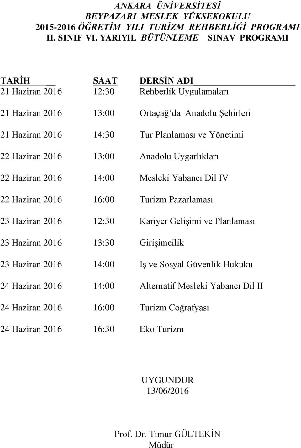 Planlaması ve Yönetimi 22 Haziran 2016 13:00 Anadolu Uygarlıkları 22 Haziran 2016 14:00 Mesleki Yabancı Dil IV 22 Haziran 2016 16:00 Turizm Pazarlaması 23