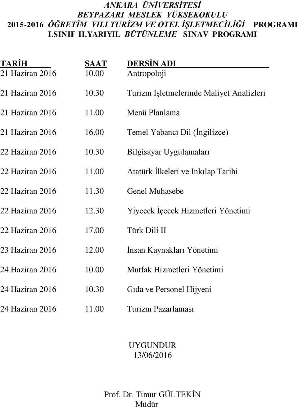 30 Bilgisayar Uygulamaları 22 Haziran 2016 11.00 Atatürk İlkeleri ve Inkılap Tarihi 22 Haziran 2016 11.30 Genel Muhasebe 22 Haziran 2016 12.