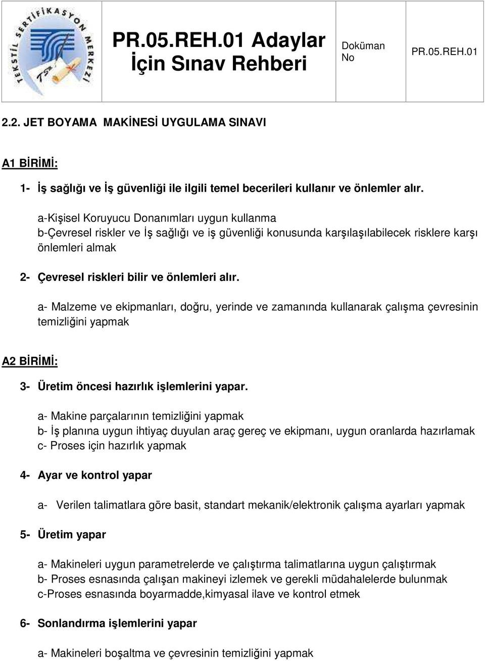 a- Malzeme ve ekipmanları, doğru, yerinde ve zamanında kullanarak çalışma çevresinin temizliğini yapmak A2 BİRİMİ: 3- Üretim öncesi hazırlık işlemlerini yapar.