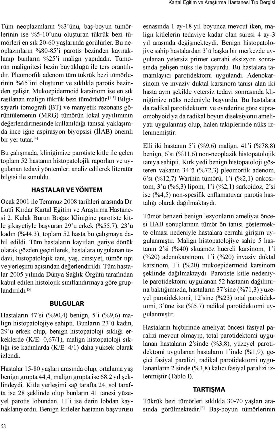 Pleomorfik adenom tüm tükrük bezi tümörlerinin %65 ini oluşturur ve sıklıkla parotis bezinden gelişir. Mukoepidermoid karsinom ise en sık rastlanan malign tükrük bezi tümörüdür.