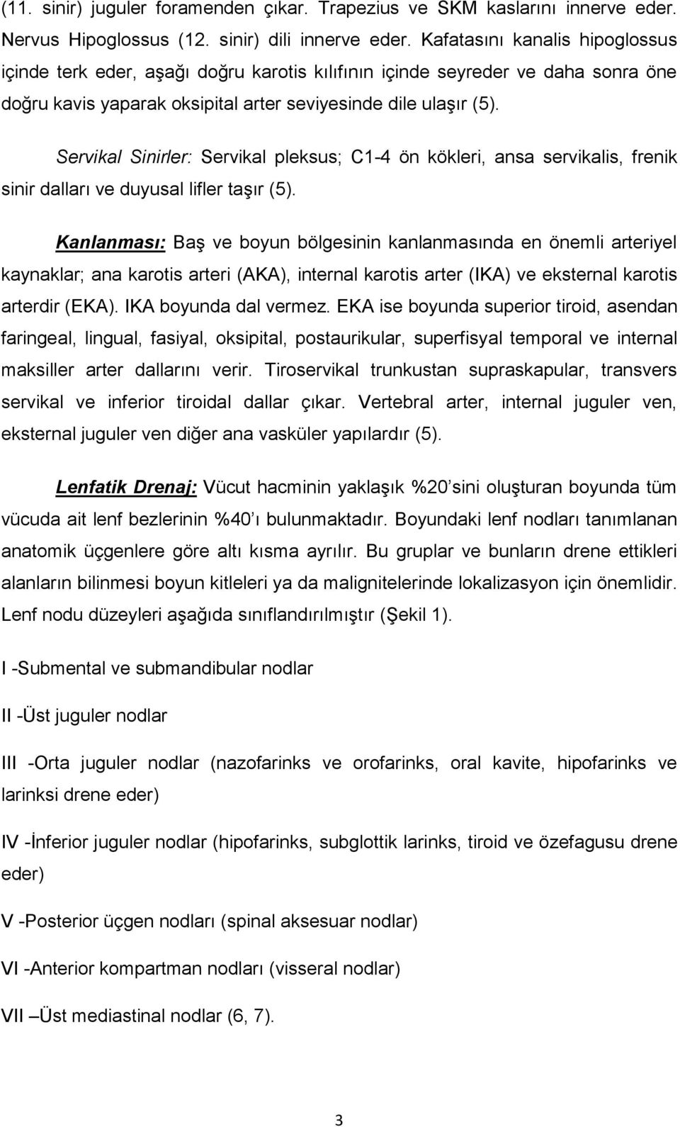 Servikal Sinirler: Servikal pleksus; C1-4 ön kökleri, ansa servikalis, frenik sinir dalları ve duyusal lifler taşır (5).